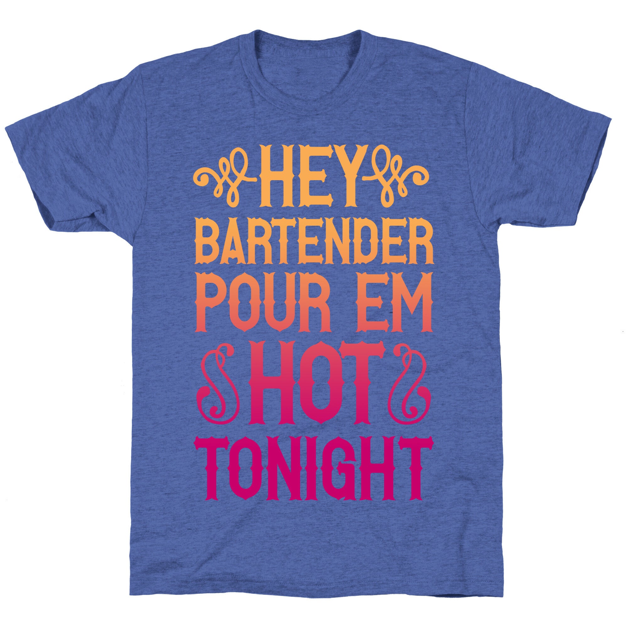 Hey Bartender Pour 'Em Hot Tonight Unisex Triblend Tee
